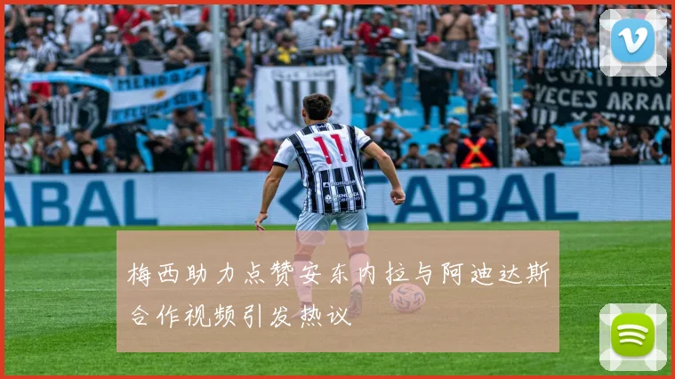梅西助力点赞安东内拉与阿迪达斯合作视频引发热议